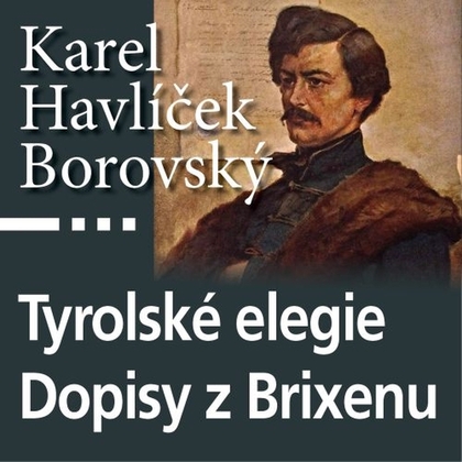 Audiokniha Tyrolské elegie a Dopisy z Brixenu - Josef Nechutný, Jaroslav Someš, Antonín Kaška, Karel Havlíček Borovský