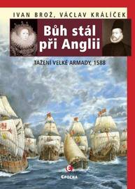 E-kniha Bůh stál při Anglii. Tažení velké Armady v roce 1588 - Václav Králíček, Ivan Brož