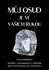 E-kniha Můj osud je ve vašich rukou - Ester Lammelová, Martin Duřt, Aneta Haushalterová, Jakub Hojka, Marek Novák, Metoděj Novotný, Klára Parmová