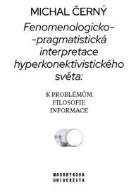 E-kniha Fenomenologicko-pragmatistická interpretace hyperkonektivistického světa: k problémům filosofie informace - Michal Černý