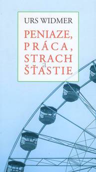 E-kniha Peniaze, práca, strach a šťastie - Urs Widmer