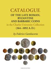 E-kniha Catalogue of the Late Roman, Byzantine and Barbaric Coins in the Charles University Collection (364 - 1092 A.D.) - Federico Gambacorta