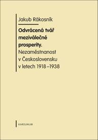 E-kniha Odvrácená tvář meziválečné prosperity. Nezaměstnanost v Československu v letech 1918-1938 - Jakub Rákosník