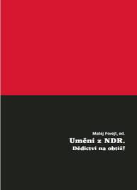 E-kniha Umění z NDR. Dědictví na obtíž? - Matěj Forejt (ed.)