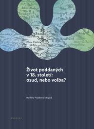 E-kniha Život poddaných v 18. století: osud, nebo volba? - Markéta Pražáková Seligová