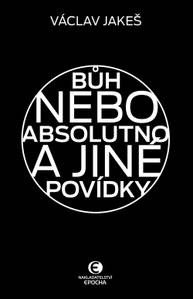 E-kniha Bůh nebo absolutno a jiné povídky - Václav Jakeš