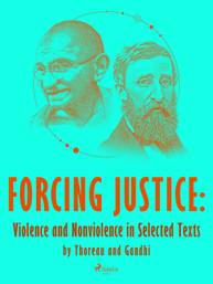 E-kniha Forcing Justice: Violence and Nonviolence in Selected Texts by Thoreau and Gandhi - Henry David Thoreau, Mahátma Gándhí