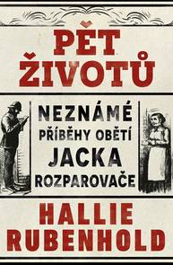 E-kniha Pět životů: Neznámé příběhy obětí Jacka Rozparovače - Hallie Rubenhold