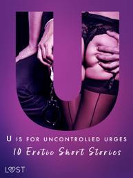 E-kniha U is for Uncontrolled Urges - 10 Erotic Short Stories - Julie Jones, Christina Tempest, Alexandra Södergran, Sandra Norrbin