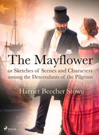 E-kniha The Mayflower; or, Sketches of Scenes and Characters among the Descendants of the Pilgrims - Harriet Beecher Stowe