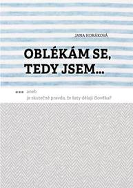 E-kniha Oblékám se, tedy jsem. Aneb je skutečně pravda, že šaty dělají člověka? - Jana Horáková