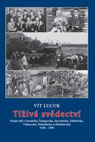 E-kniha Tíživá svědectví – Osudy lidí z Jesenicka, Šumperska, Javornicka, Zábřežska, Vidnavska, Mohelnicka a Zlatohorska 1938 – 1989 - Vít Lucuk