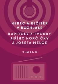 E-kniha Herec a režisér v rozhlase. Kapitoly z tvorby Jiřího Horčičky a Josefa Melče - Martin Bojda