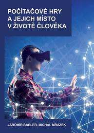 E-kniha Počítačové hry a jejich místo v životě člověka - Michal Mrázek, Jaromír Basler