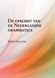 E-kniha De opkomst van de Nederlandse grammatica. Over grammaticalisatie en andere verwante ontwikkelingen in de geschiedenis van het Nederlands - Martin Konvička