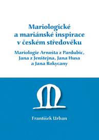 E-kniha Mariologické a mariánské inspirace v českém středověku. Mariologie Arnošta z Pradubic, Jana z Jenštejna, Jana Husa a Jana Rokycany - František Urban