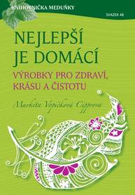 E-kniha Nejlepší je domácí - výrobky pro zdraví, krásu a čistotu - Markéta Vopičková Cipprová