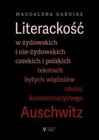 E-kniha Literackość w żydowskich i nie-żydowskich czeskich i polskich tekstach byłych więźniów obozu koncentracyjnego Auschwitz - Magdalena Gardias