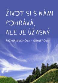 E-kniha Život si s námi pohrává, ale je úžasný - Zuzana Muchová-Daxnerová