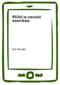 E-kniha Příště se zmrazit nenechám - Petr Mandík