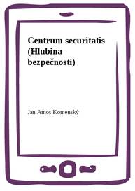 E-kniha Centrum securitatis (Hlubina bezpečnosti) - Jan Amos Komenský