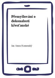 E-kniha Přemyšlování o dokonalosti křesťanské - Jan Amos Komenský