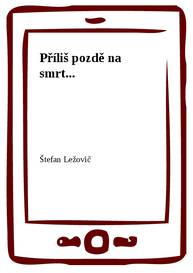 E-kniha Příliš pozdě na smrt... - Štefan Ležovič