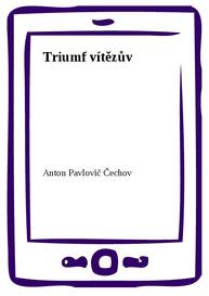 E-kniha Triumf vítězův - Anton Pavlovič Čechov