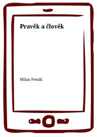 E-kniha Pravěk a člověk - Milan Petrák