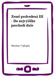 E-kniha Země podvedená III - Do nejvyššího poschodí duše - Miroslav Vejlupek