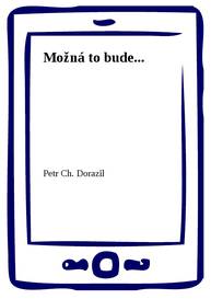 E-kniha Možná to bude... - Petr Ch. Dorazil