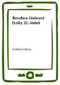 E-kniha Revoluce částicové fyziky 21. století - Frederick Gilman