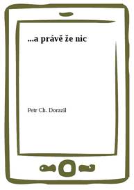 E-kniha ...a právě že nic - Petr Ch. Dorazil