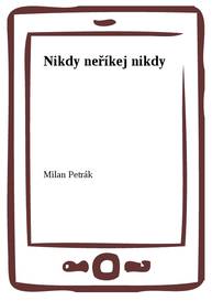 E-kniha Nikdy neříkej nikdy - Milan Petrák