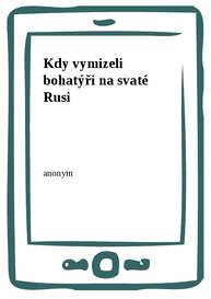 E-kniha Kdy vymizeli bohatýři na svaté Rusi - anonym