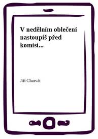 E-kniha V nedělním oblečení nastoupíš před komisi... - Jiří Charvát