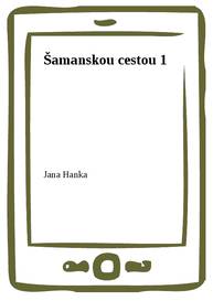 E-kniha Šamanskou cestou 1 - Jana Hanka