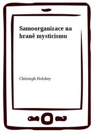 E-kniha Samoorganizace na hraně mysticismu - Christoph Holzhey