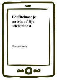 E-kniha Udržitelnost je mrtvá, ať žije udržitelnost - Alan AtKisson