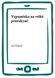 E-kniha Vzpomínka na velké prorokyně - Jan Padych