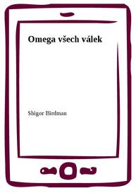 E-kniha Omega všech válek - Shigor Birdman