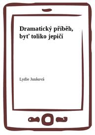 E-kniha Dramatický příběh, byť toliko jepičí - Lydie Junková