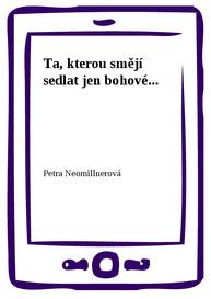 E-kniha Ta, kterou smějí sedlat jen bohové... - Petra Neomillnerová