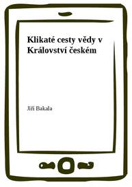 E-kniha Klikaté cesty vědy v Království českém - Jiří Bakala