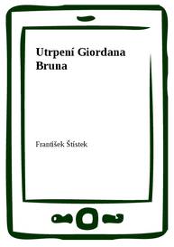 E-kniha Utrpení Giordana Bruna - František Štístek