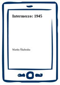 E-kniha Intermezzo: 1945 - Martin Škabraha