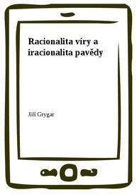 E-kniha Racionalita víry a iracionalita pavědy - Jiří Grygar