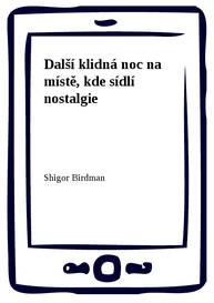 E-kniha Další klidná noc na místě, kde sídlí nostalgie - Shigor Birdman