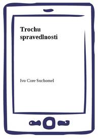 E-kniha Trochu spravedlnosti - Ivo Core Suchomel