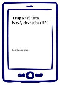 E-kniha Trup kuří, ústa lvová, chvost baziliší - Martin Koutný